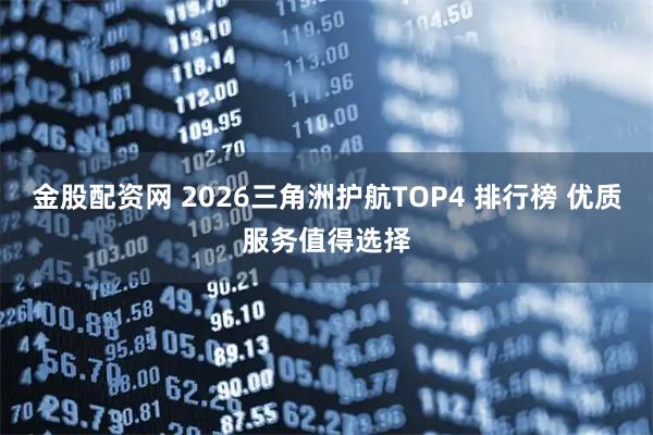 金股配资网 2026三角洲护航TOP4 排行榜 优质服务值得选择